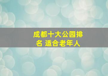 成都十大公园排名 适合老年人